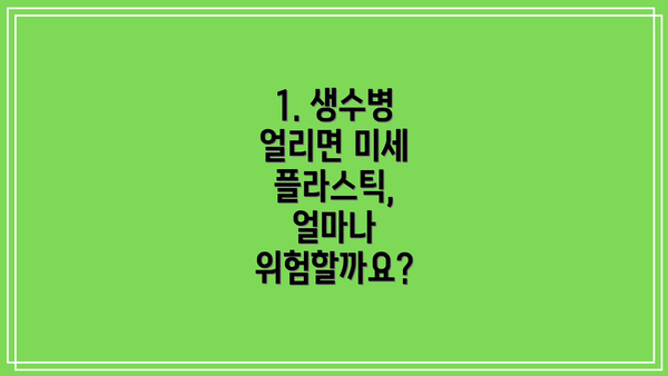 1. 생수병 얼리면 미세 플라스틱, 얼마나 위험할까요?