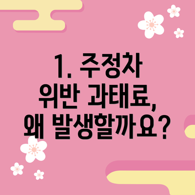 1. 주정차 위반 과태료, 왜 발생할까요?