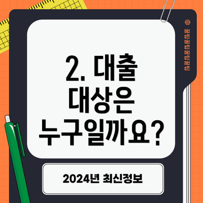 2. 대출 대상은 누구일까요?