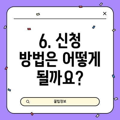 6. 신청 방법은 어떻게 될까요?