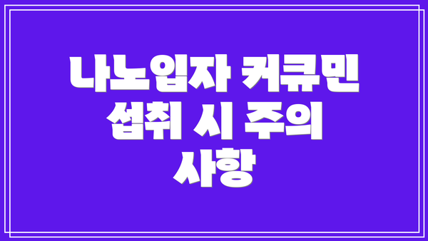 나노입자 커큐민 섭취 시 주의 사항