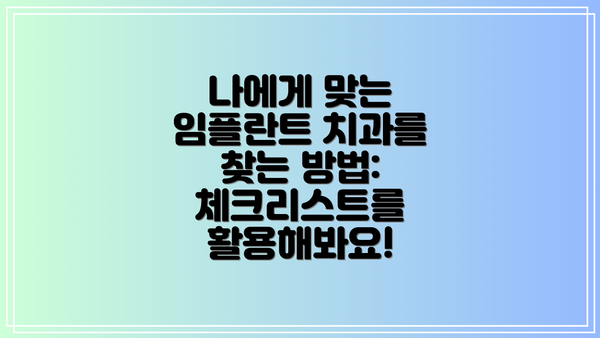 나에게 맞는 임플란트 치과를 찾는 방법:  체크리스트를 활용해봐요!