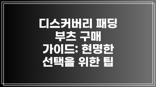 디스커버리 패딩 부츠 구매 가이드: 현명한 선택을 위한 팁