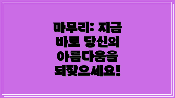 마무리: 지금 바로 당신의 아름다움을 되찾으세요!