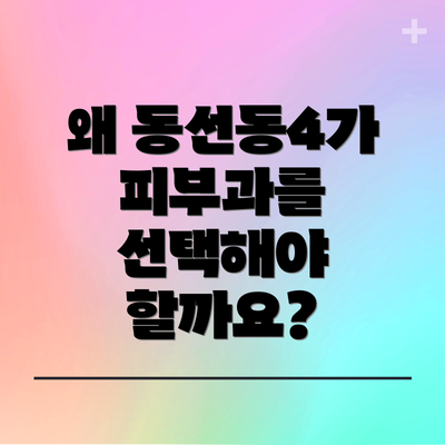 왜 동선동4가 피부과를 선택해야 할까요?