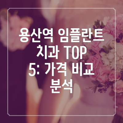 용산역 임플란트 치과 TOP 5: 가격 비교 분석