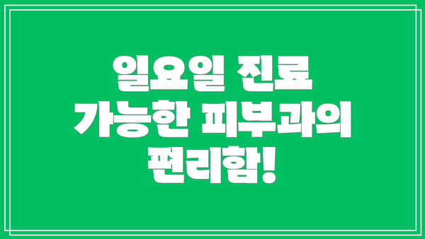 일요일 진료 가능한 피부과의 편리함!