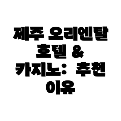 제주 오리엔탈 호텔 & 카지노:  추천 이유