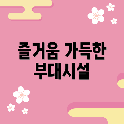 즐거움 가득한 부대시설