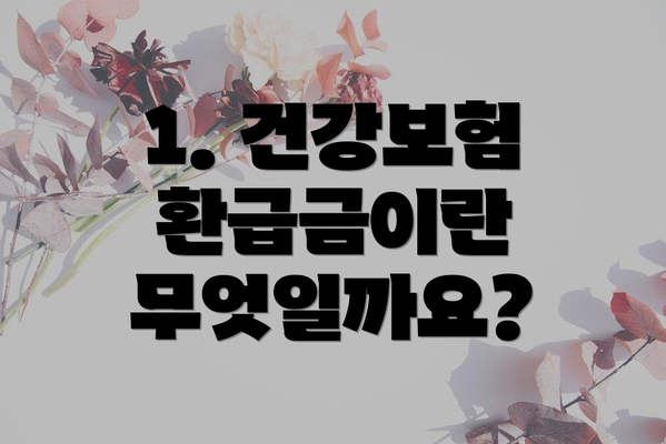 1. 건강보험 환급금이란 무엇일까요?
