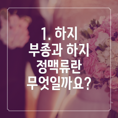 1. 하지 부종과 하지 정맥류란 무엇일까요?