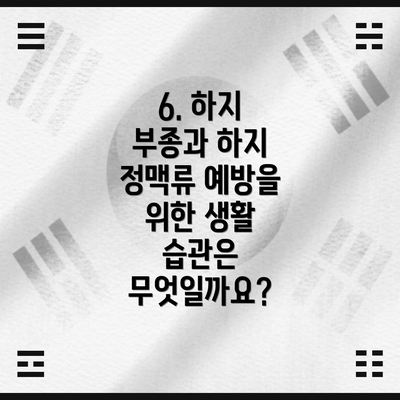 6. 하지 부종과 하지 정맥류 예방을 위한 생활 습관은 무엇일까요?