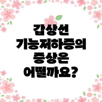 갑상선 기능저하증의 증상은 어떨까요?