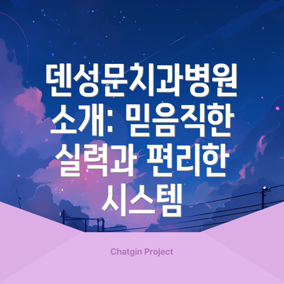 덴성문치과병원 소개: 믿음직한 실력과 편리한 시스템