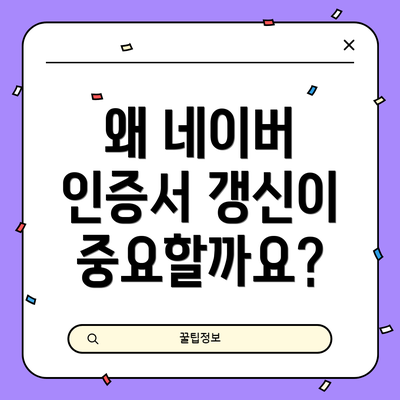 왜 네이버 인증서 갱신이 중요할까요?