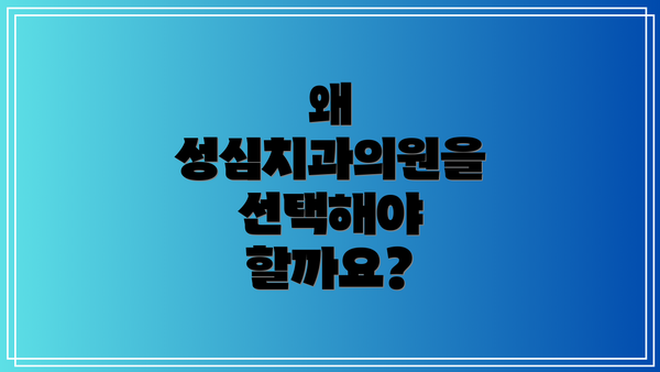 왜 성심치과의원을 선택해야 할까요?