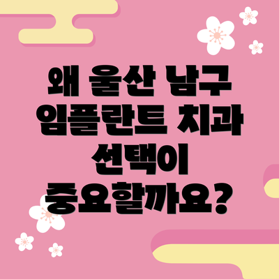 왜 울산 남구 임플란트 치과 선택이 중요할까요?