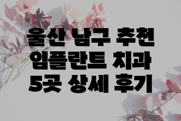 울산 남구 추천 임플란트 치과 5곳 상세 후기