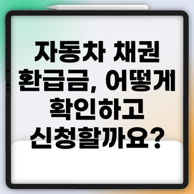 자동차 채권 환급금, 어떻게 확인하고 신청할까요?