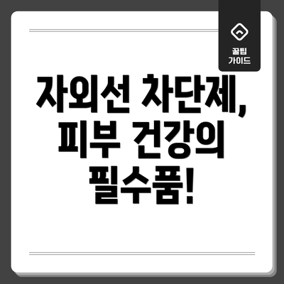 자외선 차단제, 피부 건강의 필수품!