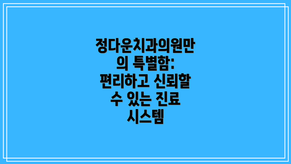 정다운치과의원만의 특별함: 편리하고 신뢰할 수 있는 진료 시스템