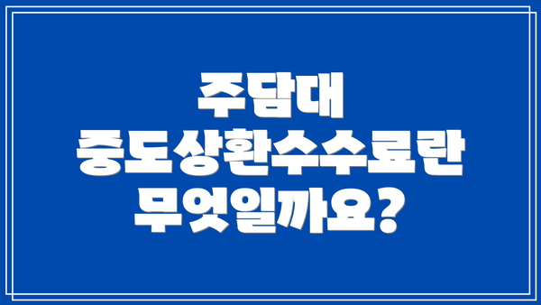 주담대 중도상환수수료란 무엇일까요?