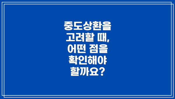 중도상환을 고려할 때, 어떤 점을 확인해야 할까요?
