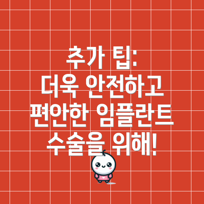 추가 팁:  더욱 안전하고 편안한 임플란트 수술을 위해!
