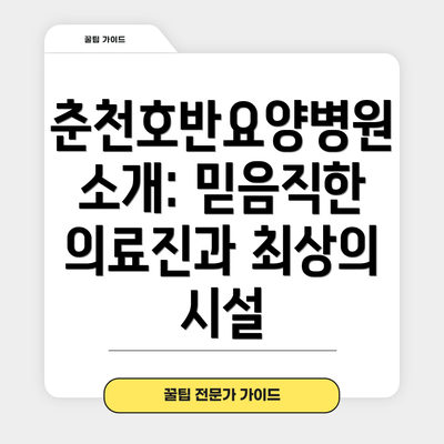춘천호반요양병원 소개: 믿음직한 의료진과 최상의 시설
