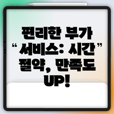 편리한 부가 서비스: 시간 절약, 만족도 UP!