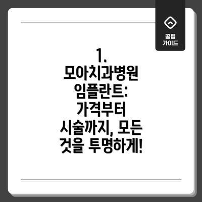 1. 모아치과병원 임플란트: 가격부터 시술까지, 모든 것을 투명하게!