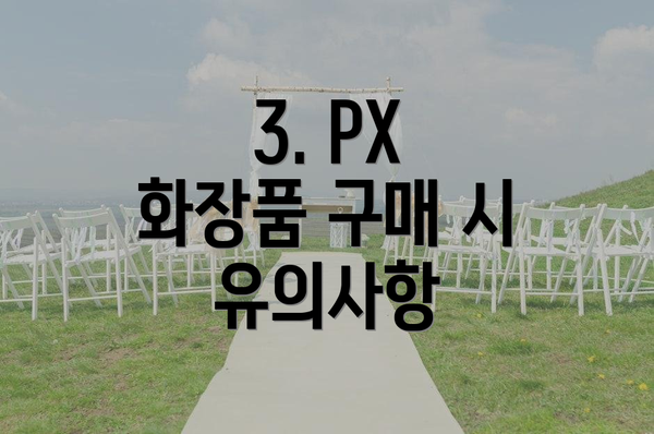 3. PX 화장품 구매 시 유의사항