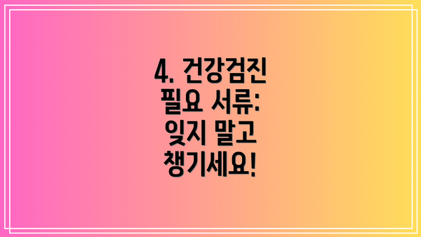 4. 건강검진 필요 서류: 잊지 말고 챙기세요!