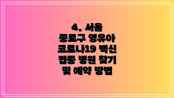 4. 서울 종로구 영유아 코로나19 백신 접종 병원 찾기 및 예약 방법