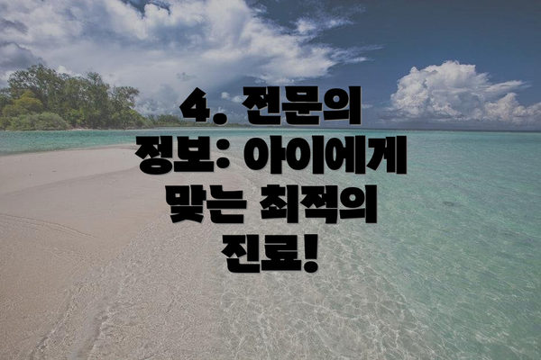 4. 전문의 정보: 아이에게 맞는 최적의 진료!