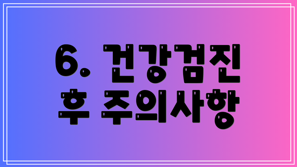 6. 건강검진 후 주의사항