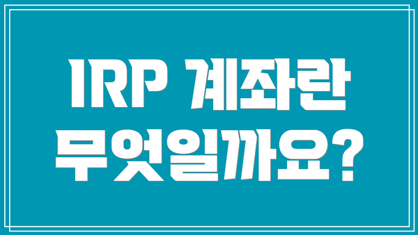 IRP 계좌란 무엇일까요?