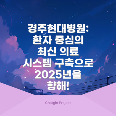 경주현대병원: 환자 중심의 최신 의료 시스템 구축으로 2025년을 향해!