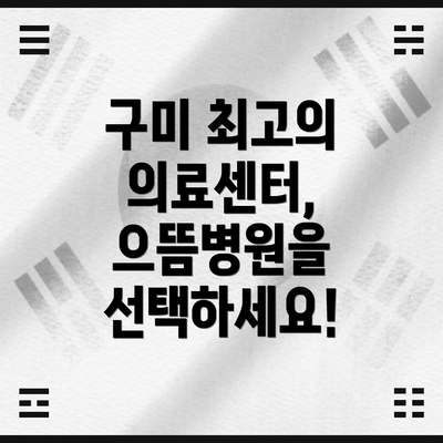 구미 최고의 의료센터, 으뜸병원을 선택하세요!