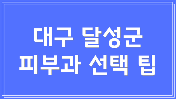 대구 달성군 피부과 선택 팁