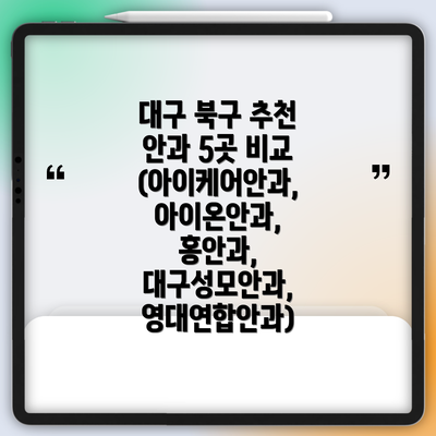 대구 북구 추천 안과 5곳 비교 (아이케어안과, 아이온안과, 홍안과, 대구성모안과, 영대연합안과)