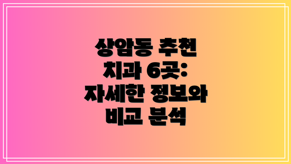 상암동 추천 치과 6곳: 자세한 정보와 비교 분석