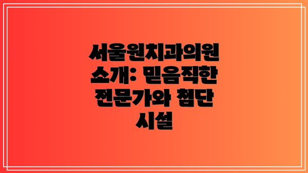 서울원치과의원 소개: 믿음직한 전문가와 첨단 시설