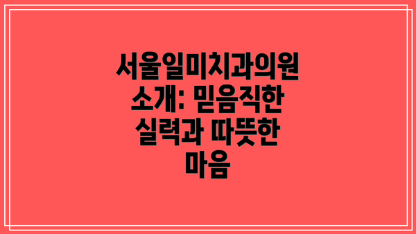 서울일미치과의원 소개: 믿음직한 실력과 따뜻한 마음