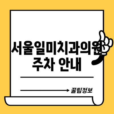 서울일미치과의원 주차 안내