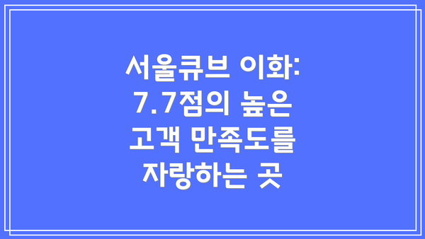 서울큐브 이화: 7.7점의 높은 고객 만족도를 자랑하는 곳