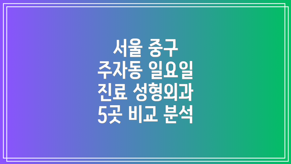 서울 중구 주자동 일요일 진료 성형외과 5곳 비교 분석