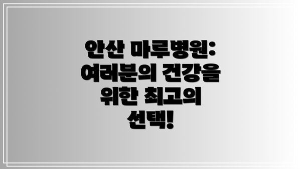 안산 마루병원: 여러분의 건강을 위한 최고의 선택!