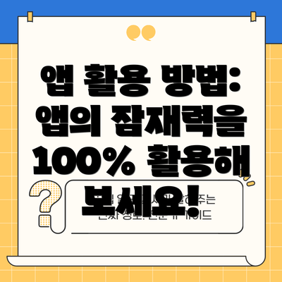 앱 활용 방법: 앱의 잠재력을 100% 활용해 보세요!