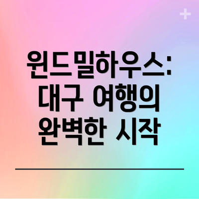 윈드밀하우스: 대구 여행의 완벽한 시작